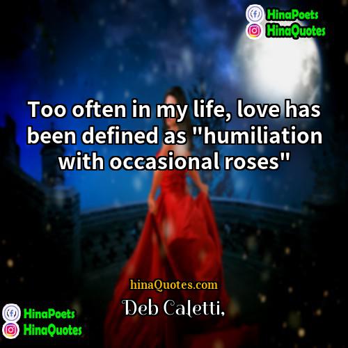 Deb Caletti Quotes | Too often in my life, love has